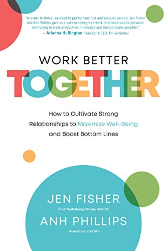 Work Better Together: How to Cultivate Strong Relationships to Maximize Well-Being and Boost Bottom Lines