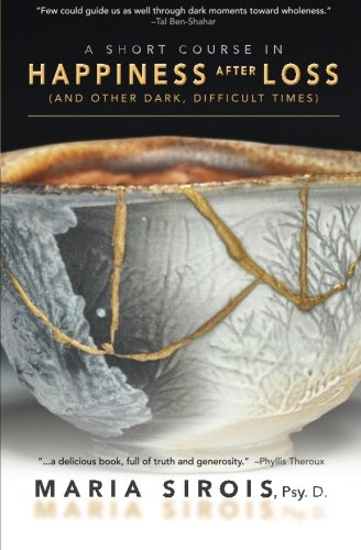 A Short Course in Happiness After Loss: (and Other Dark, Difficult Times)