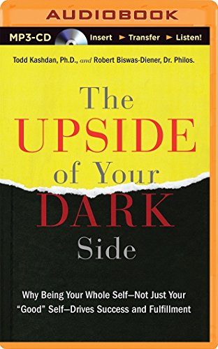 The Upside of Your Dark Side: Why Being Your Whole Self―Not Just Your 