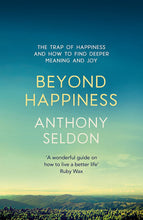 Beyond Happiness: The trap of happiness and how to find deeper meaning and joy